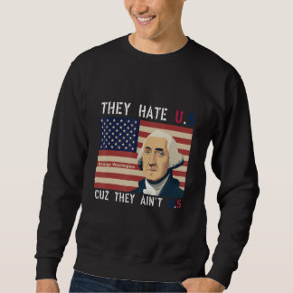 American Flag 4th of July hey Hate Us Cuz They Ain Sweatshirt