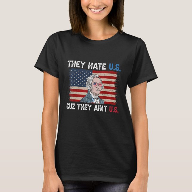 American Flag 4th of July hey Hate Us Cuz They Ain T-Shirt (Front)