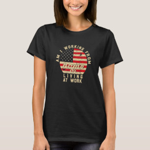 American Flag am I working from home or living at  T-Shirt