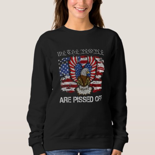 American Flag Bald Eagle We The People Are Pissed  Sweatshirt