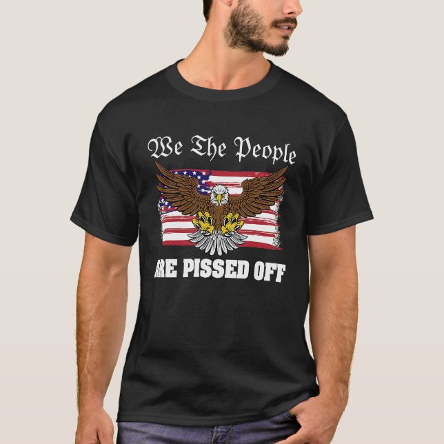 American Flag Bald Eagle We The People Are Pissed  T-Shirt (Front)