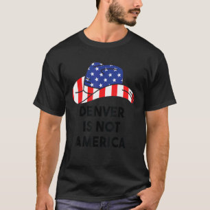 American Flag Cowboy Hat Denver Is Not America T-Shirt