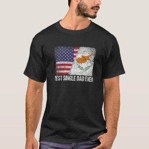 American Flag & Cyprus Flag Best Single Dad Ever F T-Shirt