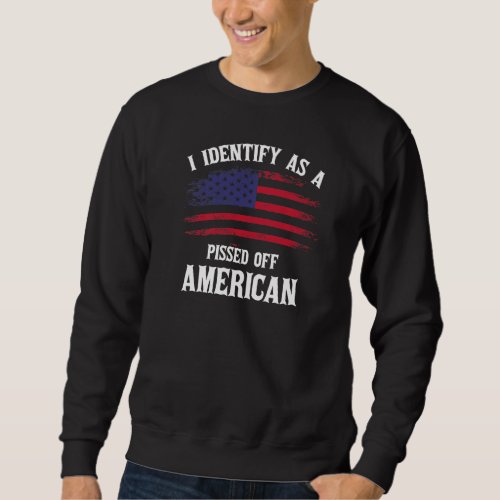 American Flag I Identify As A Pissed Off American Sweatshirt