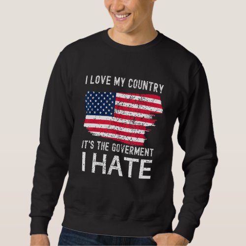 American Flag I Love My Country Its The Governmen Sweatshirt