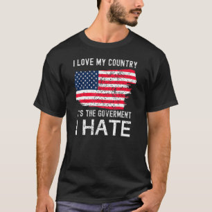 American Flag I Love My Country It's The Governmen T-Shirt
