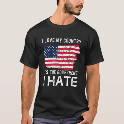 American Flag I Love My Country Its The Governmen T_Shirt