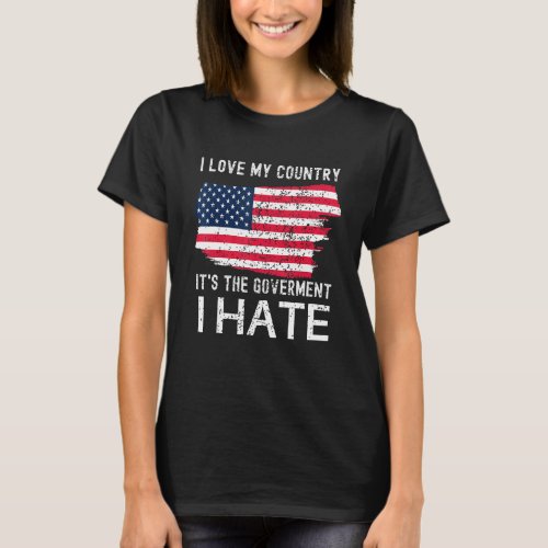 American Flag I Love My Country Its The Governmen T_Shirt