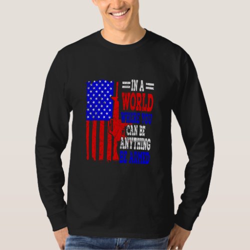 American Flag In A World Where You Can Be Anything T_Shirt