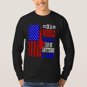 American Flag In A World Where You Can Be Anything T-Shirt