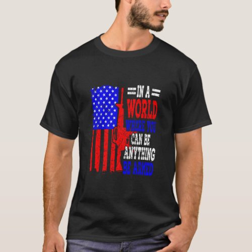American Flag In A World Where You Can Be Anything T_Shirt
