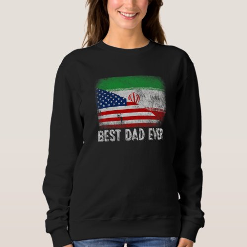 American Flag  Iran Flag Best Dad Ever Family Sweatshirt