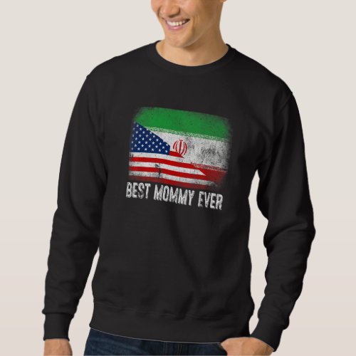 American Flag  Iran Flag Best Mommy Ever Family Sweatshirt