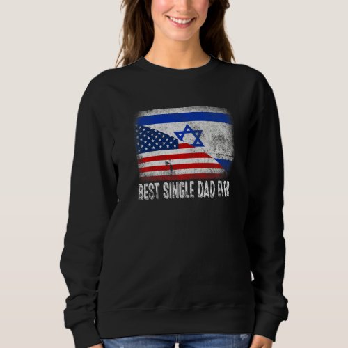 American Flag  Israel Flag Best Single Dad Ever F Sweatshirt