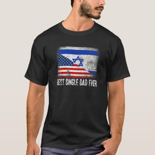 American Flag  Israel Flag Best Single Dad Ever F T_Shirt