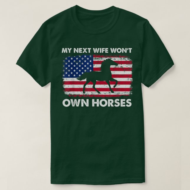 American Flag My Next Wife Wont Own Horses Horse R T-Shirt (Design Front)