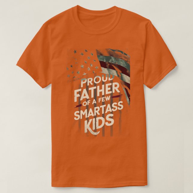 American flag Proud Father Of A Few Smartass Kids  T-Shirt (Design Front)