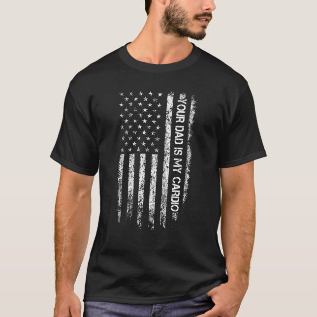 American Flag  Saying Your Dad Is My Cardio Father T-Shirt (Front)
