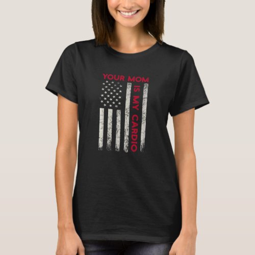 American Flag  Saying Your Mom Is My Cardio T_Shirt