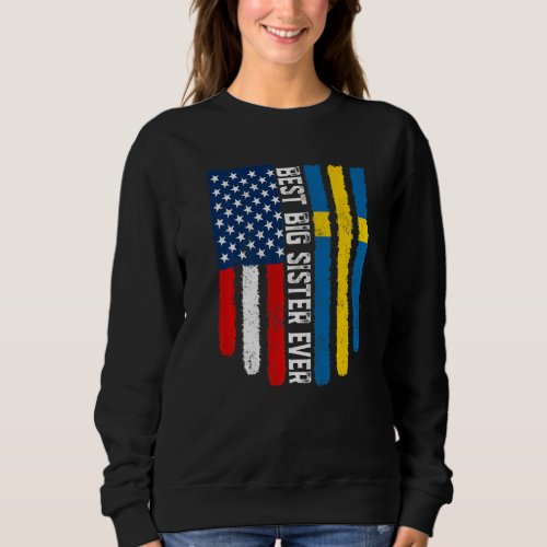 American Flag  Sweden Flag Best Big Sister Ever F Sweatshirt