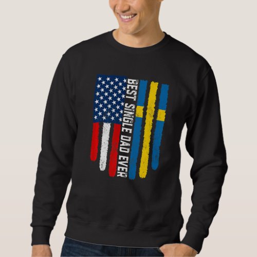 American Flag  Sweden Flag Best Single Dad Ever F Sweatshirt