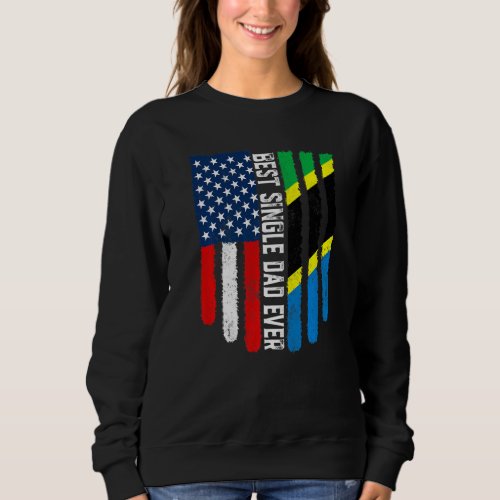 American Flag  Tanzania Flag Best Single Dad Ever Sweatshirt