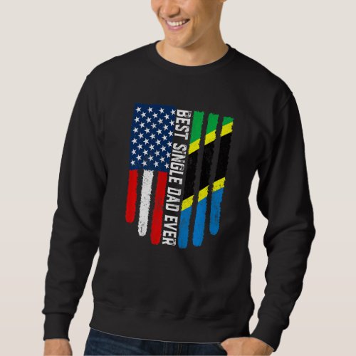 American Flag  Tanzania Flag Best Single Dad Ever Sweatshirt