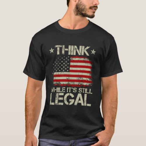 American Flag Think While ItS Still Legal On Back T_Shirt