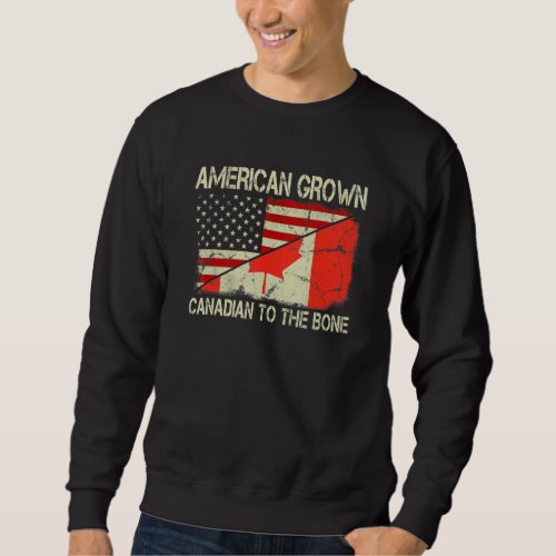 American Grown Canadian To The Bone Us Canada Flag Sweatshirt