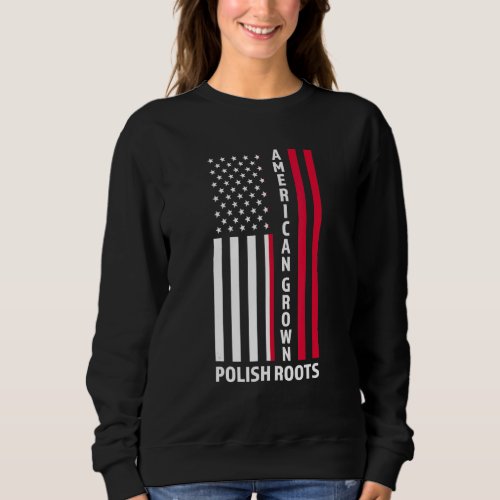 American Grown Polish Roots Polish Poland Sweatshirt