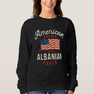 American Grown with Albanian Parts Patriotic Natio Sweatshirt