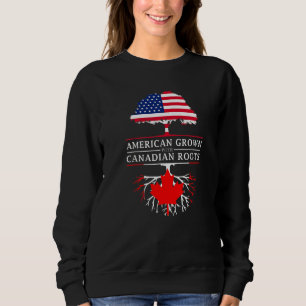 American Grown With Canadian Roots  Canada Sweatshirt