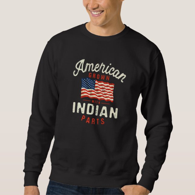 American Grown with Indian Parts Patriotic Nationa Sweatshirt (Front)