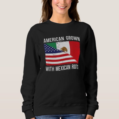 American Grown With Mexican Roots Us Mexican Flag  Sweatshirt