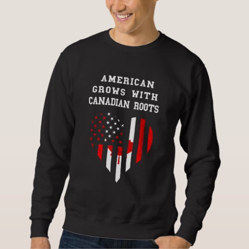 American Grows Canadian Roots Canada Canadian Flag Sweatshirt