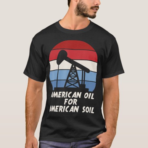 American Oil for American Soil T_Shirt