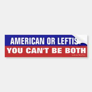 American or Leftist - You Can't Be Both Bumper Sticker