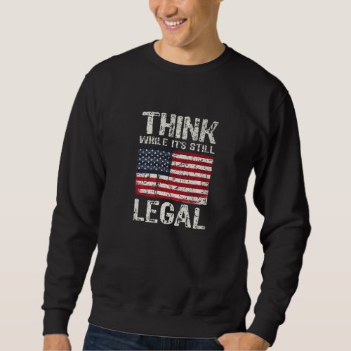 American Patriotic Statement  Think While Its Sti Sweatshirt