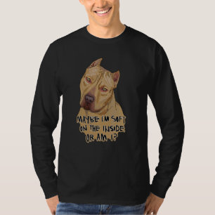 American Pit Bull Terrier Maybe I M Soft On The In T-Shirt