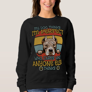 American Pitbull Terrier My Dog Thinks I M Perfect Sweatshirt