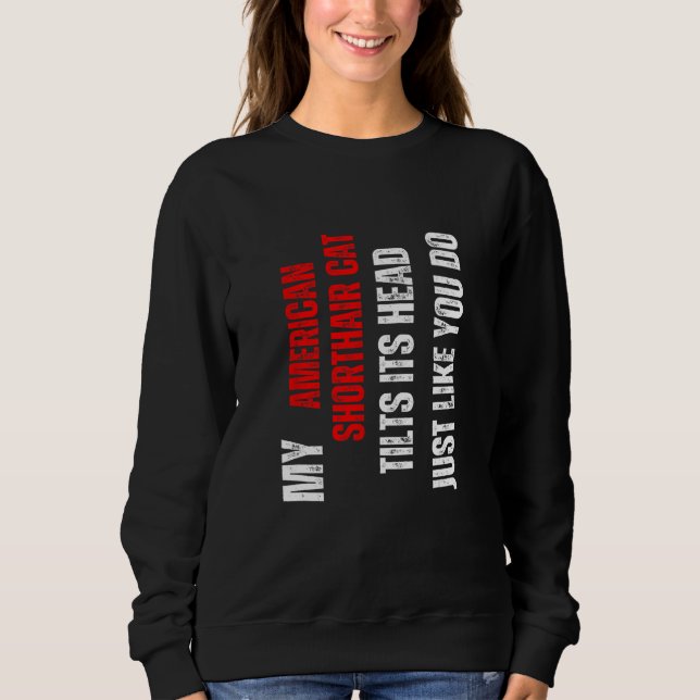 American Shorthair cat my American Shorthair cat t Sweatshirt (Front)