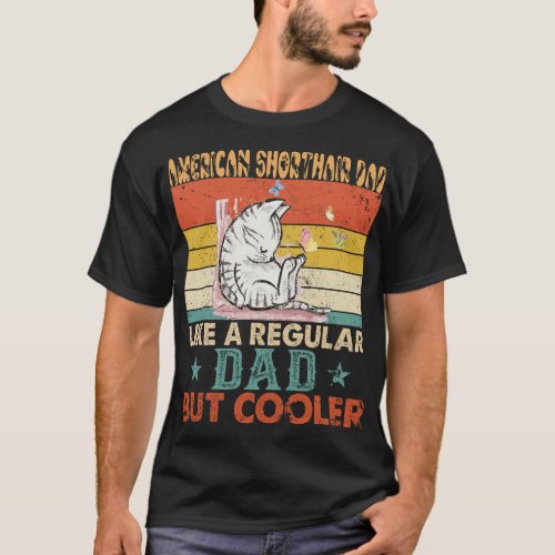 American Shorthair Dad Like Regular Dad But Cooler T_Shirt