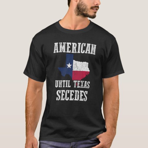 American Until Texas Secedes  Texan Texit T_Shirt