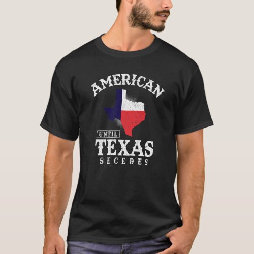American Until Texas Secedes Texas Flag Proud Texa T_Shirt
