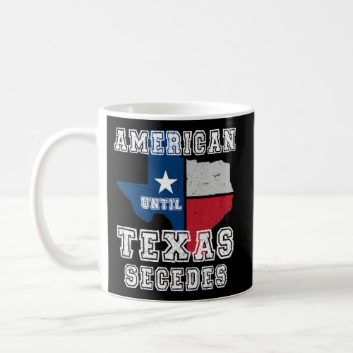 American Until Texas Secedes Us State Texan Pride  Coffee Mug