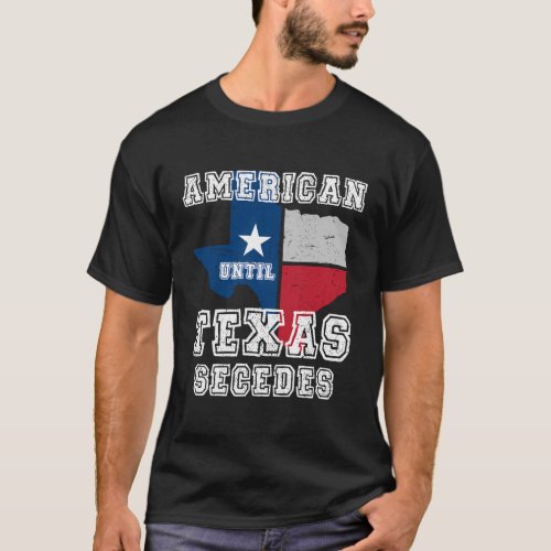 American Until Texas Secedes Us State Texan Pride  T_Shirt