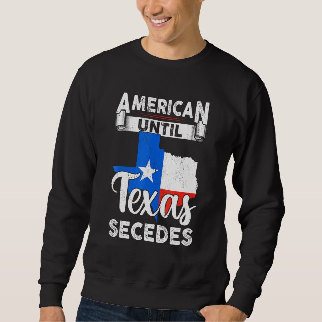 American Until Texas Secedes Usa Flag 4th Of July  Sweatshirt (Front)