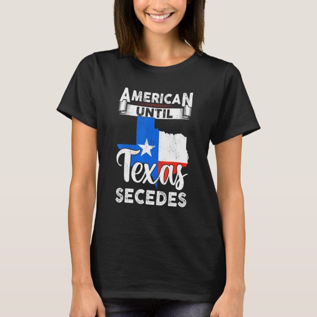 American Until Texas Secedes Usa Flag 4th Of July  T-Shirt (Front)