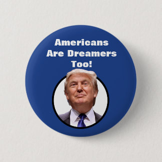 Americans are Dreamers Too!  Donald Trump button