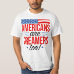 Americans Are Dreamers Too Pro Donald Trump Quote T-Shirt